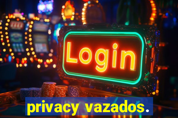 privacy vazados.